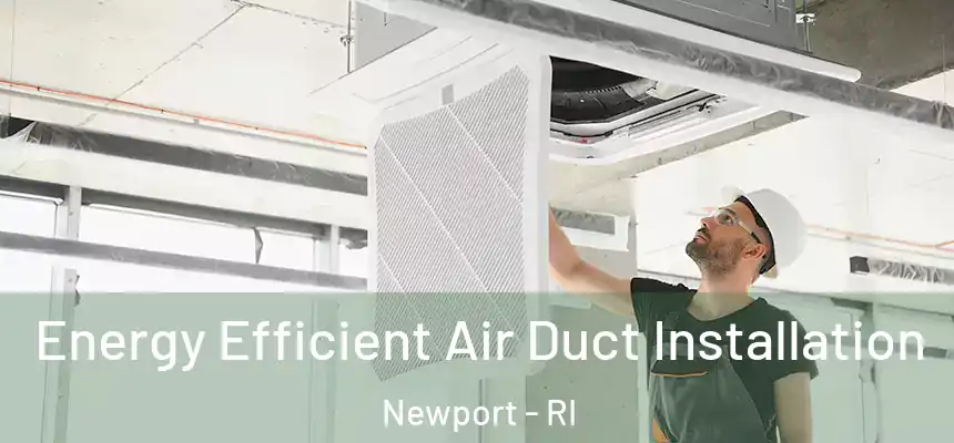  Energy Efficient Air Duct Installation Newport - RI